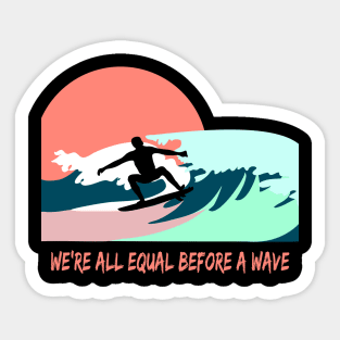 We are all equal before the wave. Surfer on board quote Sticker